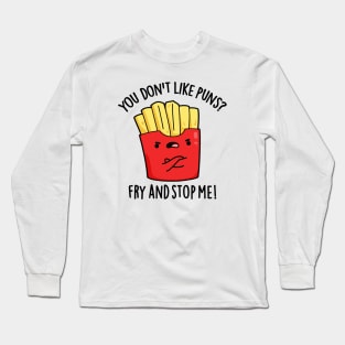 You Don't Like Puns Fry And Stop Me Funny Food Pun Long Sleeve T-Shirt